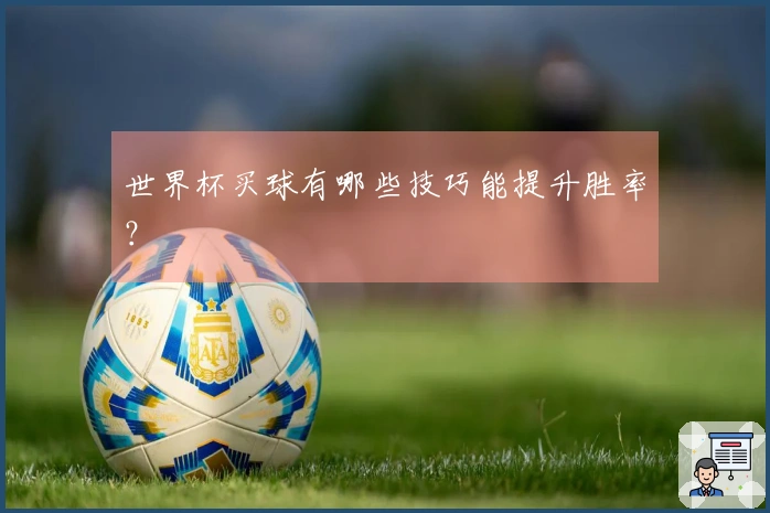 世界杯买球有哪些技巧能提升胜率？